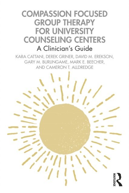Cameron T. Alldredge, Mark E. Beecher, Gary M. Burlingame, David M. Erekson, Derek Griner, Kara Cattani - Compassion Focused Group Therapy for University Counseling Centers, E-bok