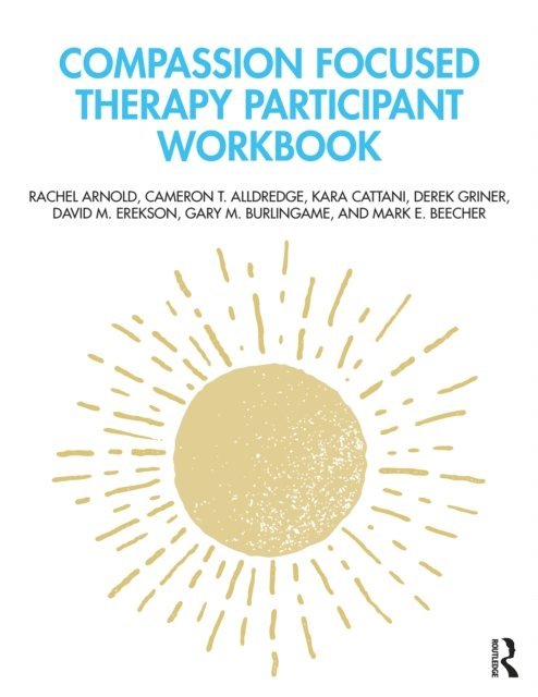 Mark E. Beecher, Gary M. Burlingame, David M. Erekson, Derek Griner, Kara Cattani, Cameron T. Alldredge, Rachel Arnold - Compassion Focused Therapy Participant Workbook, E-bok