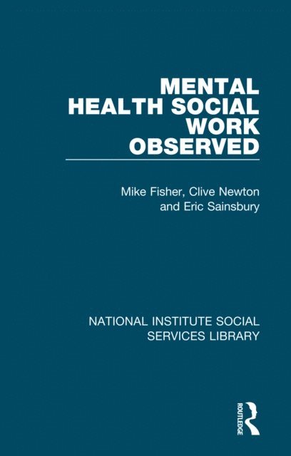 Eric Sainsbury, Clive Newton, Mike Fisher - Mental Health Social Work Observed, E-bok