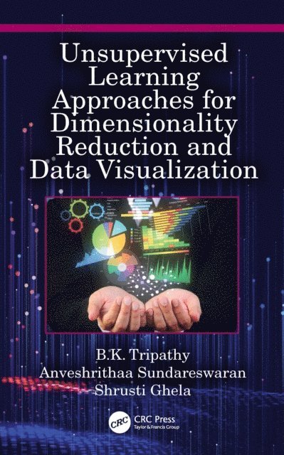 Shrusti Ghela, Anveshrithaa Sundareswaran, B.K. Tripathy - Unsupervised Learning Approaches for Dimensionality Reduction and Data Visualization, E-bok