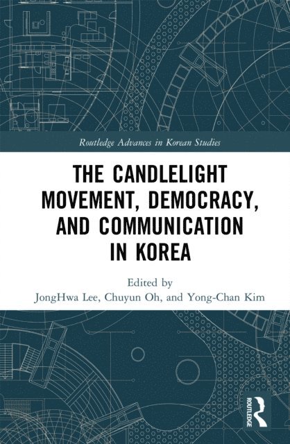 Yong-Chan Kim, Chuyun Oh, JongHwa Lee - Candlelight Movement, Democracy, and Communication in Korea, E-bok