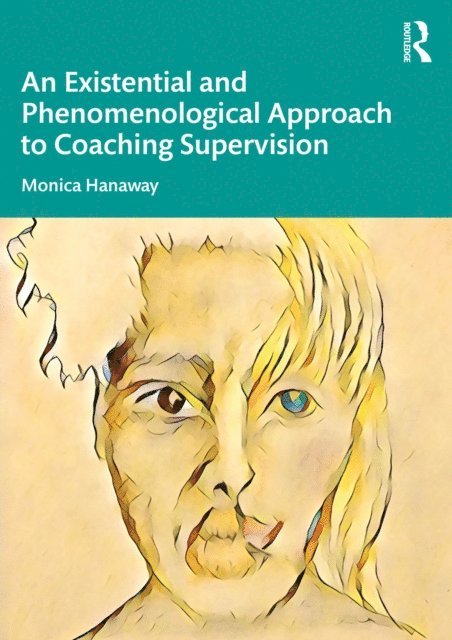 Monica Hanaway - Existential and Phenomenological Approach to Coaching Supervision, E-bok