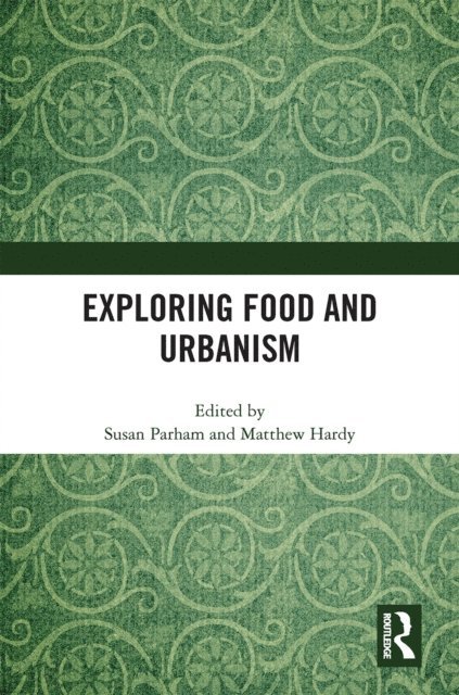 Matthew Hardy, Susan Parham - Exploring Food and Urbanism, E-bok