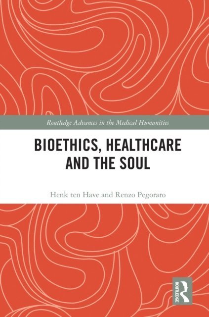 Renzo Pegoraro, Henk ten Have - Bioethics, Healthcare and the Soul, E-bok