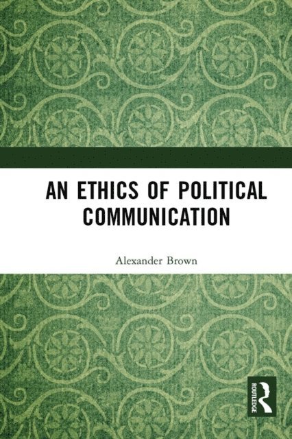 Alexander Brown - Ethics of Political Communication, E-bok