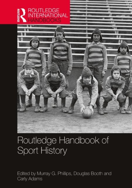 Carly Adams, Douglas Booth, Murray G. Phillips - Routledge Handbook of Sport History, E-bok
