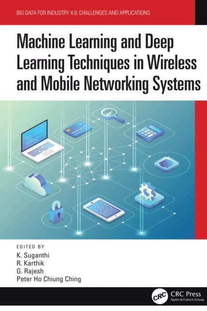 Peter Ho Chiung Ching, G. Rajesh, R. Karthik, K. Suganthi - Machine Learning and Deep Learning Techniques in Wireless and Mobile Networking Systems, E-bok