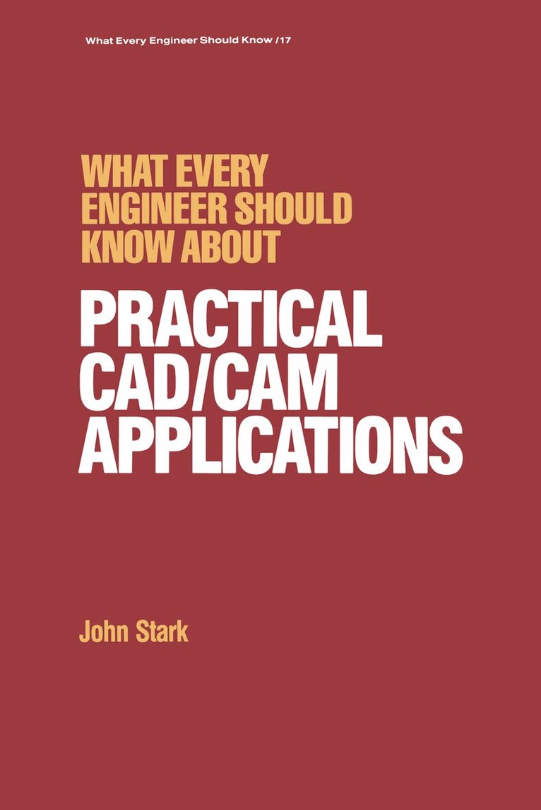 John Stark - What Every Engineer Should Know about Practical Cad/cam Applications, E-bok