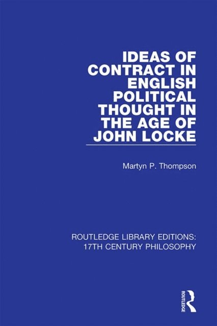 Martyn P. Thompson - Ideas of Contract in English Political Thought in the Age of John Locke, E-bok