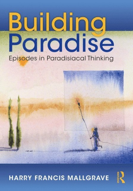 Harry Francis Mallgrave - Building Paradise, E-bok
