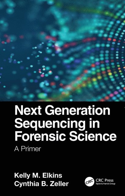 Cynthia B. Zeller, Kelly M. Elkins - Next Generation Sequencing in Forensic Science, E-bok