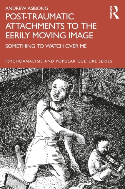 Andrew Asibong - Post-traumatic Attachments to the Eerily Moving Image, E-bok