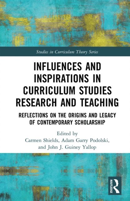 John J. Guiney Yallop, Adam Garry Podolski, Carmen Shields - Influences and Inspirations in Curriculum Studies Research and Teaching, E-bok