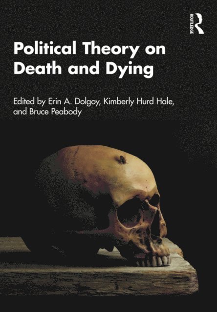 Bruce Peabody, Kimberly Hurd Hale, Erin A. Dolgoy - Political Theory on Death and Dying, E-bok