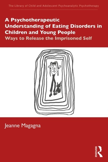 Jeanne Magagna - Psychotherapeutic Understanding of Eating Disorders in Children and Young People, E-bok