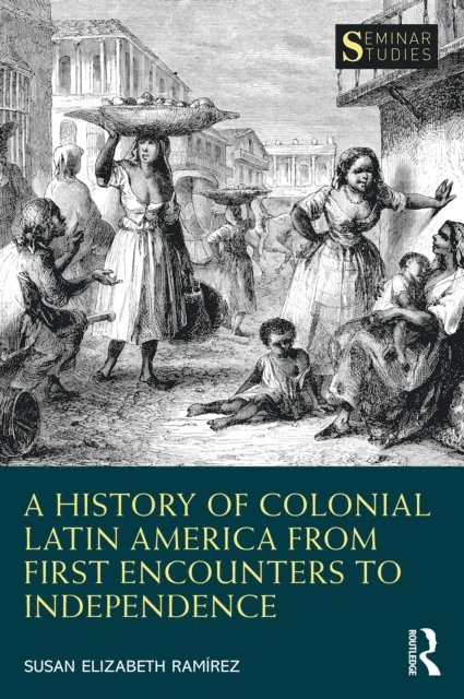 Susan Elizabeth Ramirez - History of Colonial Latin America from First Encounters to Independence, E-bok