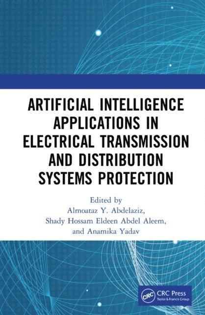 Anamika Yadav, Shady Hossam Eldeen Abdel Aleem, Almoataz Y. Abdelaziz - Artificial Intelligence Applications in Electrical Transmission and Distribution Systems Protection, E-bok