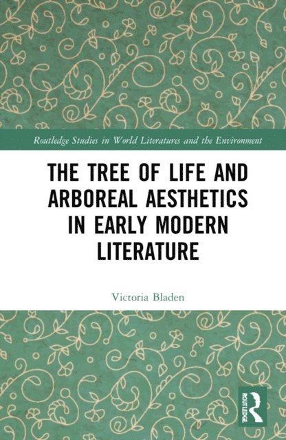 Victoria Bladen - Tree of Life and Arboreal Aesthetics in Early Modern Literature, E-bok