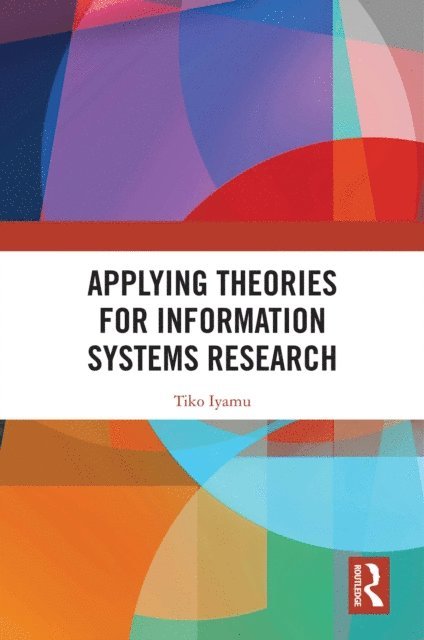 Tiko Iyamu - Applying Theories for Information Systems Research, E-bok