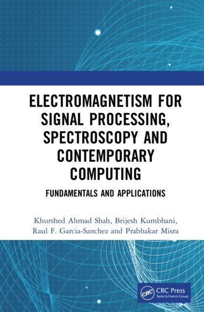 Prabhakar Misra, Raul F. Garcia-Sanchez, Brijesh Kumbhani, Khurshed Ahmad Shah - Electromagnetism for Signal Processing, Spectroscopy and Contemporary Computing, E-bok