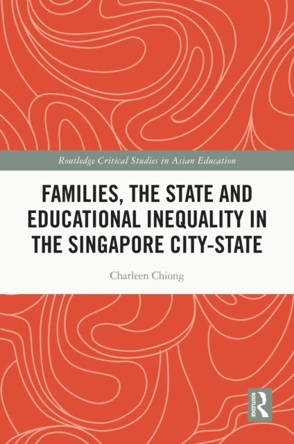 Charleen Chiong - Families, the State and Educational Inequality in the Singapore City-State, E-bok