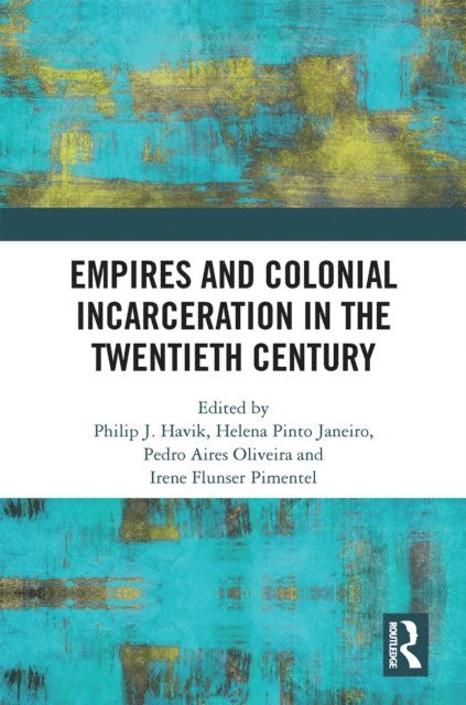 Irene Flunser Pimentel, Pedro Aires Oliveira, Helena Pinto Janeiro, Philip J. Havik - Empires and Colonial Incarceration in the Twentieth Century, E-bok