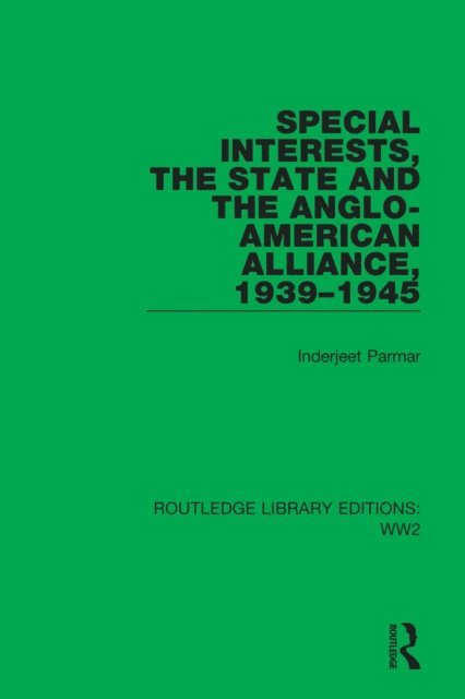 Inderjeet Parmar - Special Interests, the State and the Anglo-American Alliance, 1939-1945, E-bok