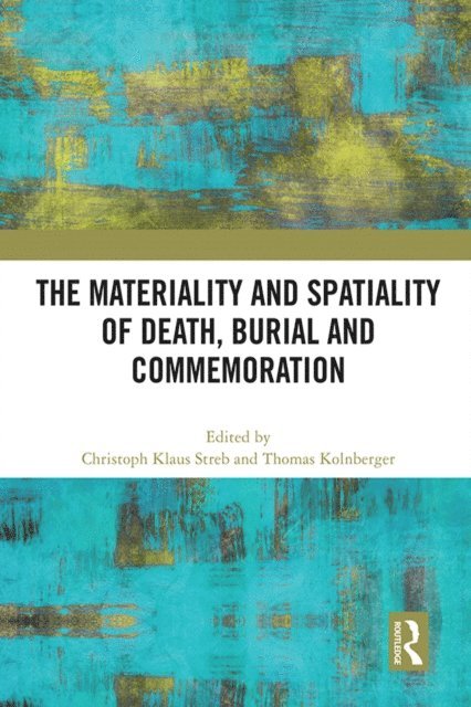 Thomas Kolnberger, Christoph Klaus Streb - Materiality and Spatiality of Death, Burial and Commemoration, E-bok
