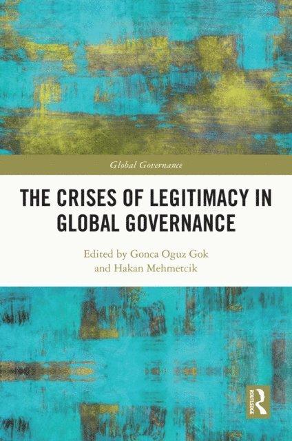 Hakan Mehmetcik, Gonca Oguz Gok - Crises of Legitimacy in Global Governance, E-bok