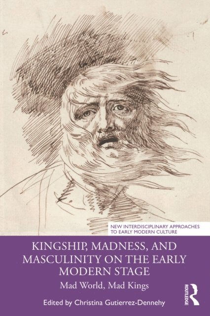 Christina Gutierrez-Dennehy - Kingship, Madness, and Masculinity on the Early Modern Stage, E-bok
