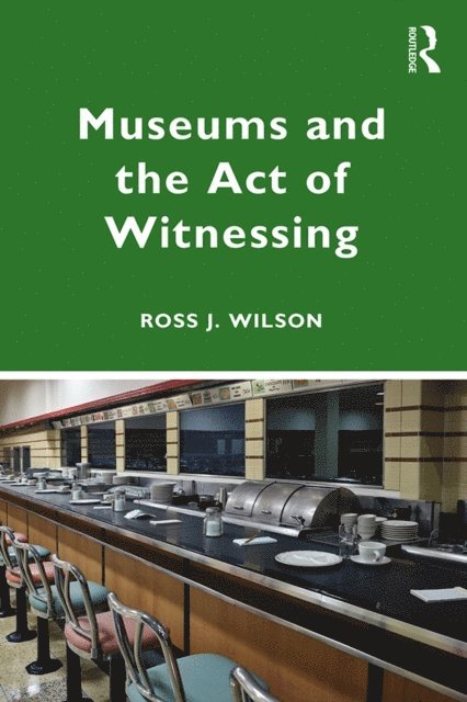 Ross J. Wilson - Museums and the Act of Witnessing, E-bok