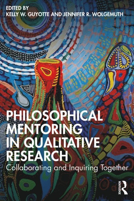 Jennifer R. Wolgemuth, Kelly W. Guyotte - Philosophical Mentoring in Qualitative Research, E-bok