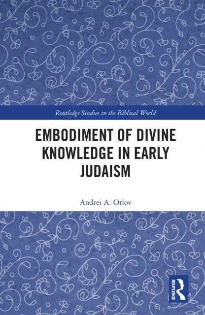Andrei A. Orlov - Embodiment of Divine Knowledge in Early Judaism, E-bok