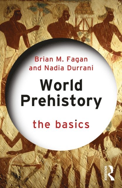 Nadia Durrani, Brian M. Fagan - World Prehistory: The Basics, E-bok