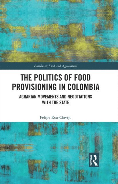 Felipe Roa-Clavijo - Politics of Food Provisioning in Colombia, E-bok