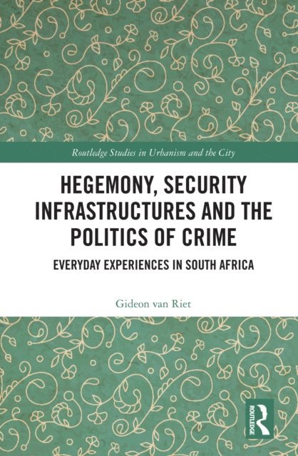 Gideon van Riet - Hegemony, Security Infrastructures and the Politics of Crime, E-bok