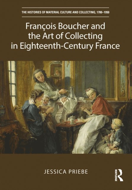 Jessica Priebe - Francois Boucher and the Art of Collecting in Eighteenth-Century France, E-bok