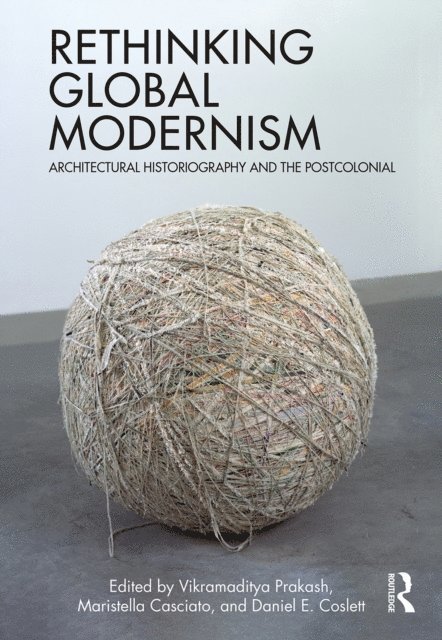 Daniel E. Coslett, Maristella Casciato, Vikramaditya Prakash - Rethinking Global Modernism, E-bok