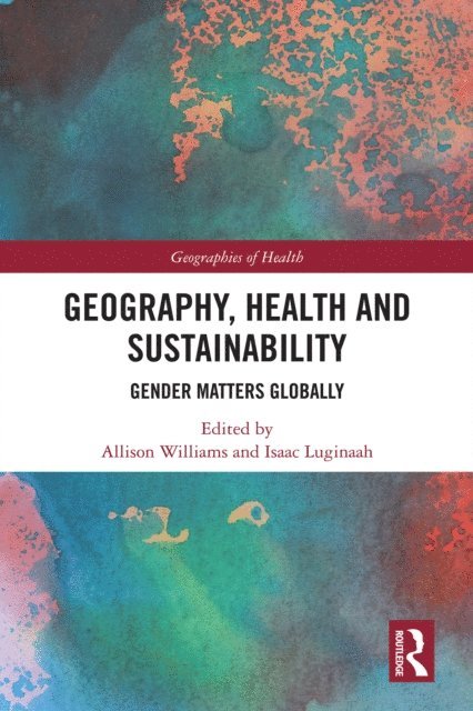 Isaac Luginaah, Allison Williams - Geography, Health and Sustainability, E-bok