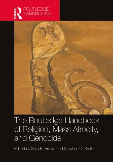 Stephen D. Smith, Sara E. Brown - Routledge Handbook of Religion, Mass Atrocity, and Genocide, E-bok