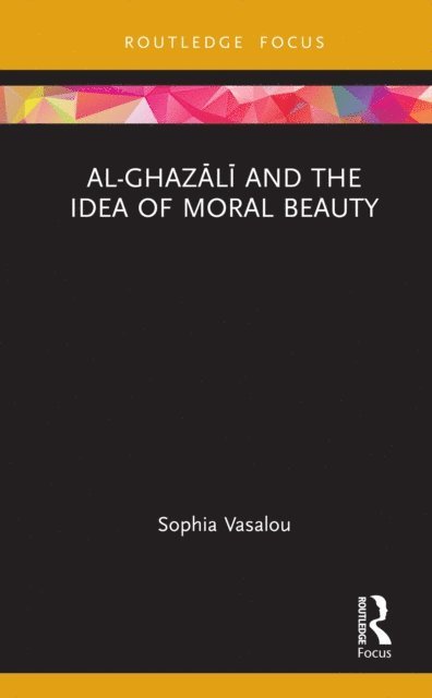 Sophia Vasalou - Al-Ghazali and the Idea of Moral Beauty, E-bok