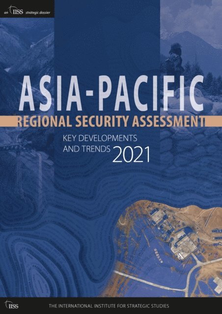 The International Institute for Strategic (IISS) Studies - Asia-Pacific Regional Security Assessment 2021, E-bok