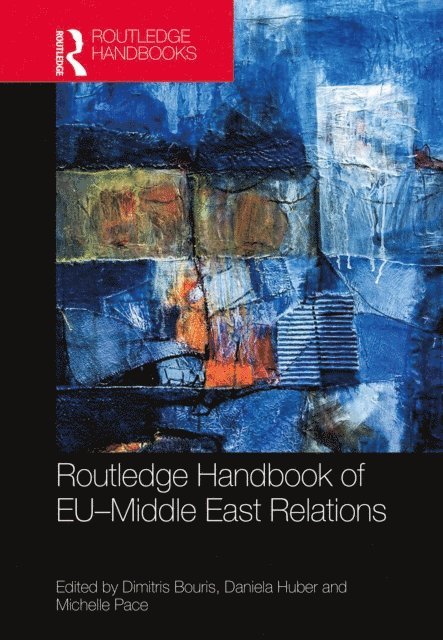 Michelle Pace, Daniela Huber, Dimitris Bouris - Routledge Handbook of EU-Middle East Relations, E-bok