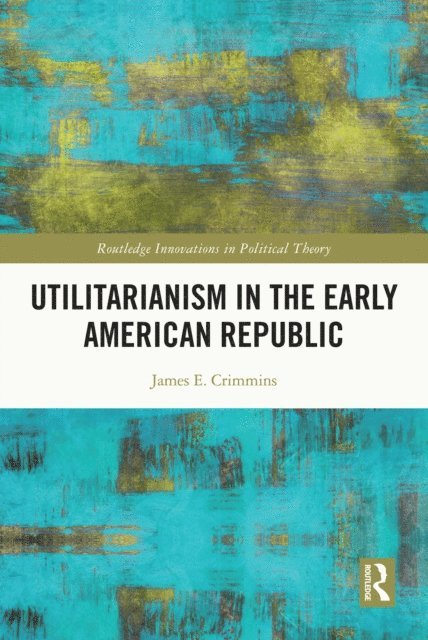 James E. Crimmins - Utilitarianism in the Early American Republic, E-bok