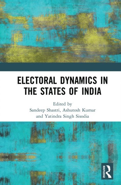 Yatindra Singh Sisodia, Ashutosh Kumar, Sandeep Shastri - Electoral Dynamics in the States of India, E-bok