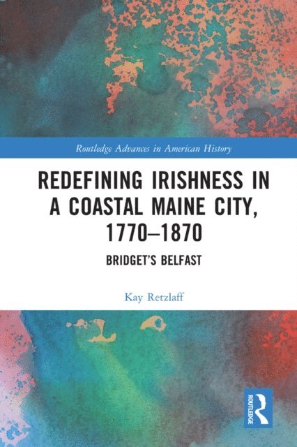 Kay Retzlaff - Redefining Irishness in a Coastal Maine City, 1770-1870, E-bok
