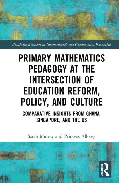 Princess Allotey, Sarah Murray - Primary Mathematics Pedagogy at the Intersection of Education Reform, Policy, and Culture, E-bok