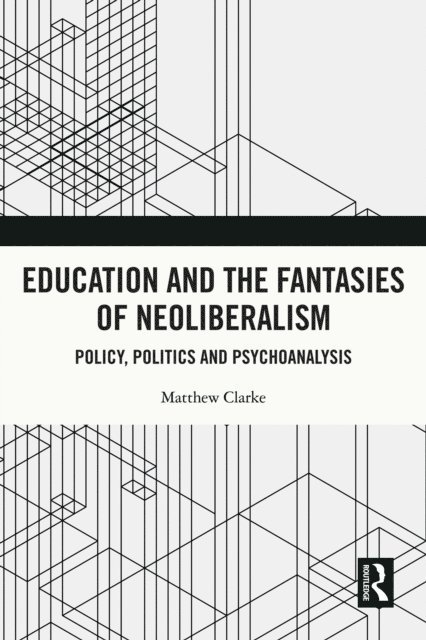 Matthew Clarke - Education and the Fantasies of Neoliberalism, E-bok