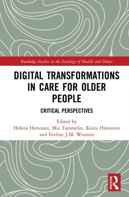 Eveline J.M. Wouters, Riitta Hanninen, Mia Tammelin, Helena Hirvonen - Digital Transformations in Care for Older People, E-bok