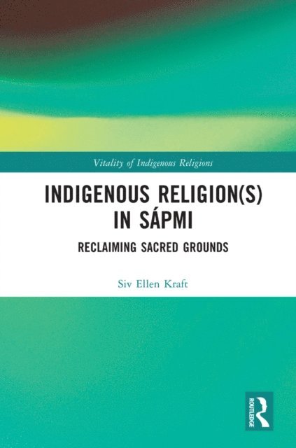 Siv Ellen Kraft - Indigenous Religion(s) in Sapmi, E-bok